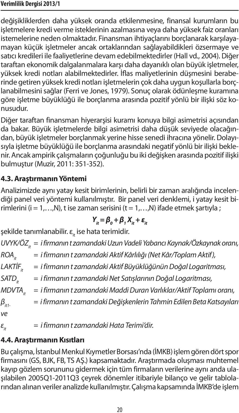 , 2004). Diğer taraftan ekonomik dalgalanmalara karşı daha dayanıklı olan büyük işletmeler, yüksek kredi notları alabilmektedirler.