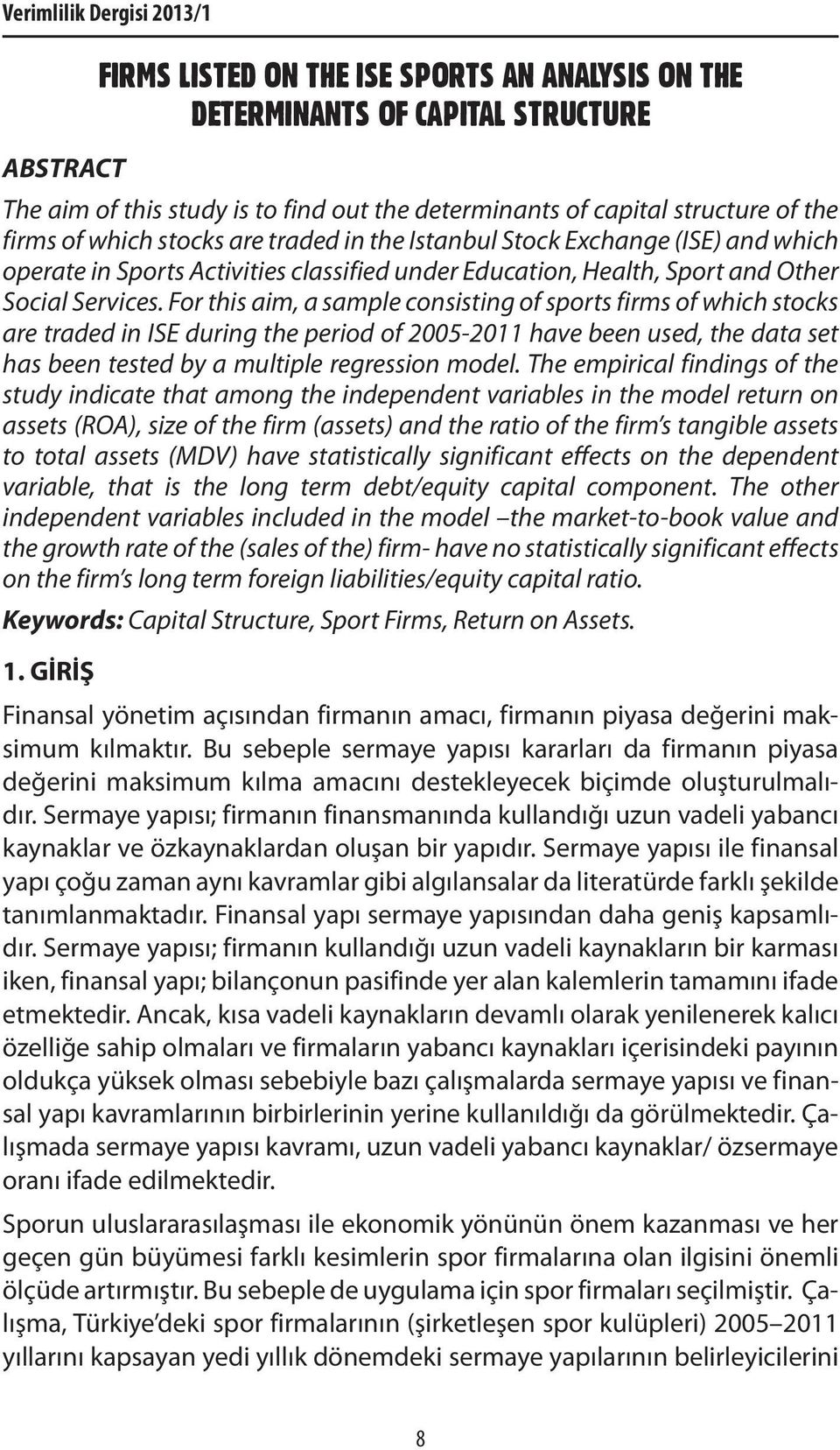 For this aim, a sample consisting of sports firms of which stocks are traded in ISE during the period of 2005-2011 have been used, the data set has been tested by a multiple regression model.