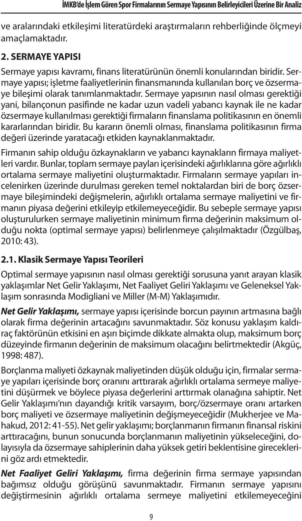 Sermaye yapısı; işletme faaliyetlerinin finansmanında kullanılan borç ve özsermaye bileşimi olarak tanımlanmaktadır.