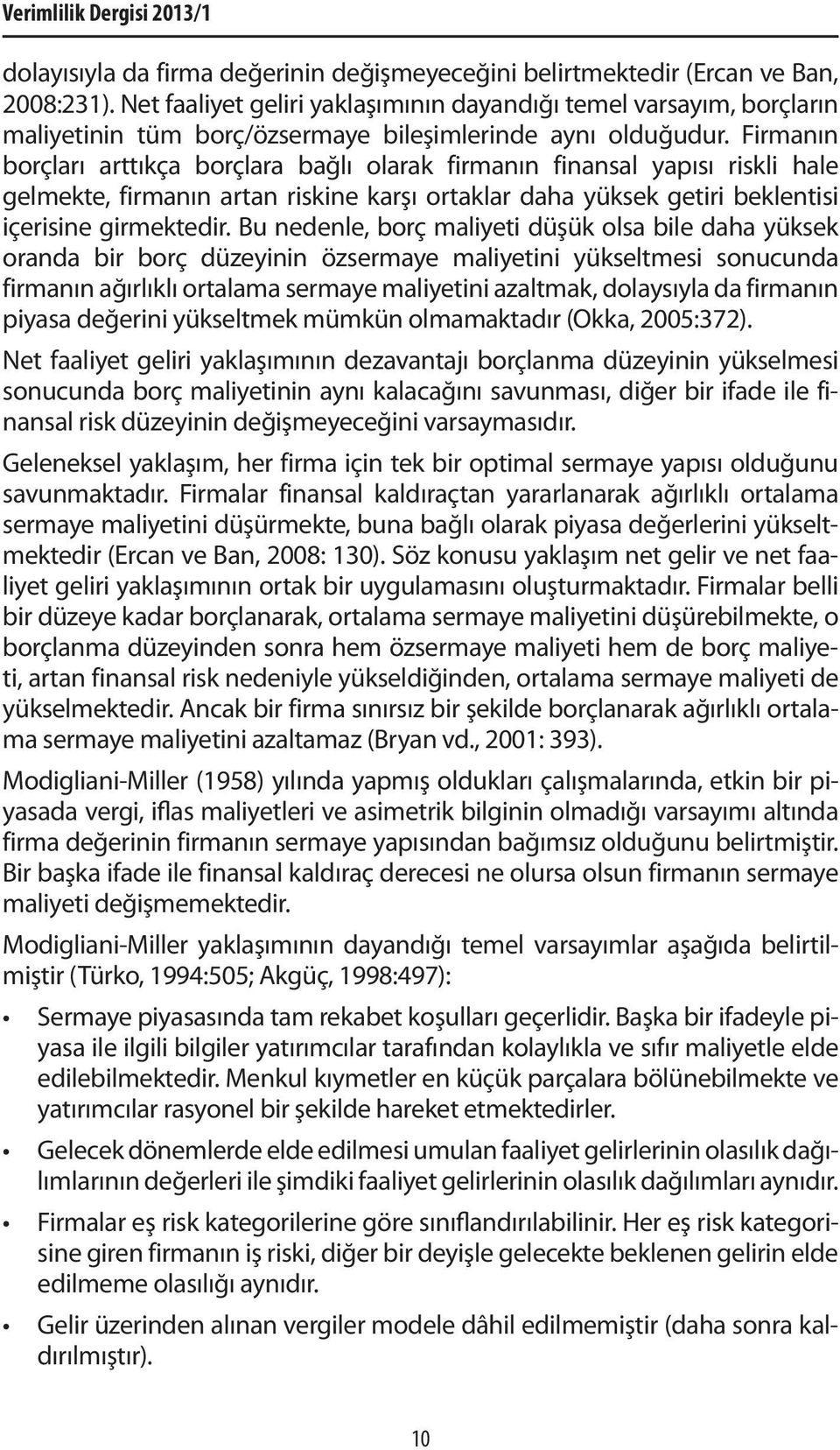 Firmanın borçları arttıkça borçlara bağlı olarak firmanın finansal yapısı riskli hale gelmekte, firmanın artan riskine karşı ortaklar daha yüksek getiri beklentisi içerisine girmektedir.