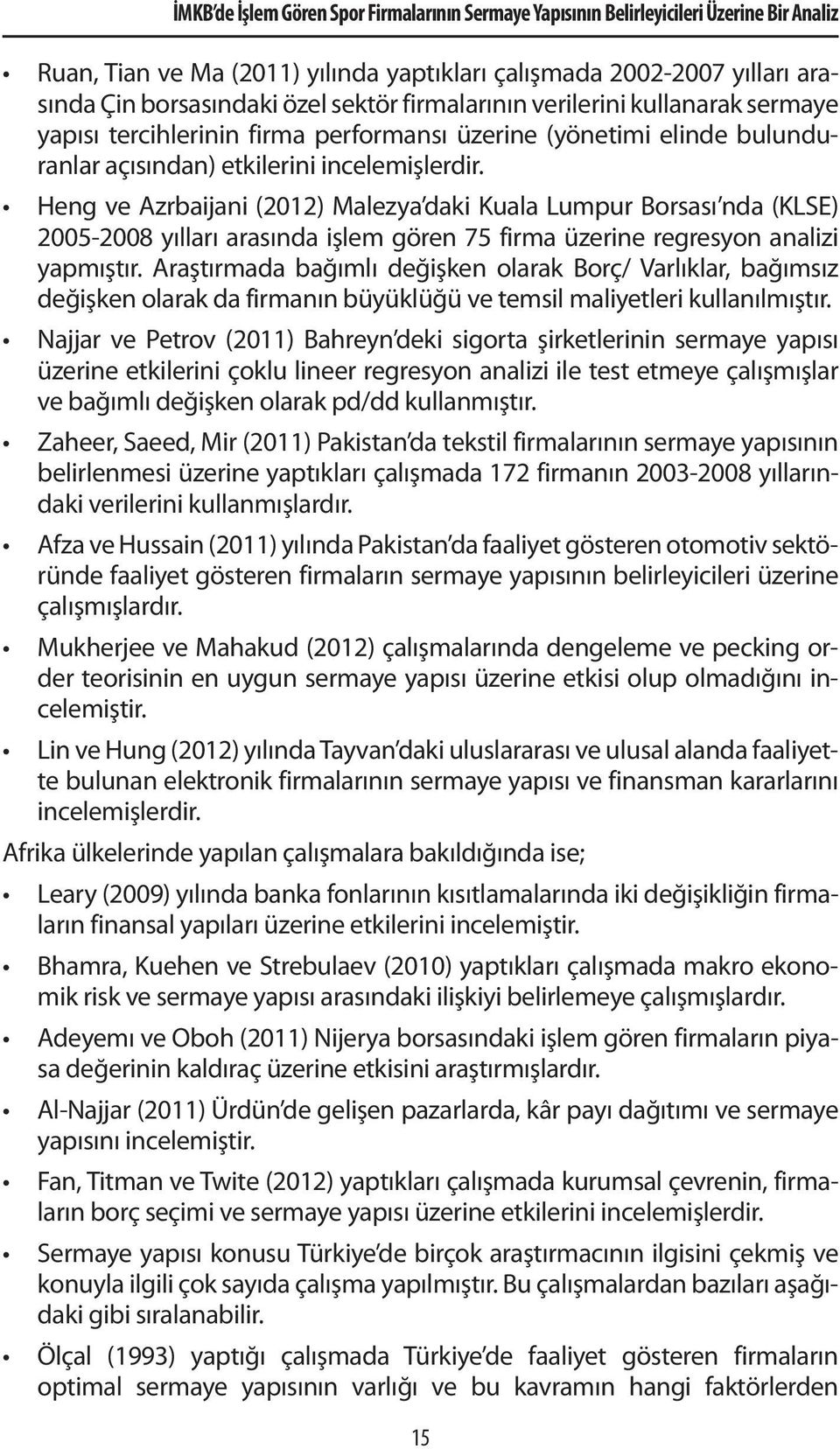 Heng ve Azrbaijani (2012) Malezya daki Kuala Lumpur Borsası nda (KLSE) 2005-2008 yılları arasında işlem gören 75 firma üzerine regresyon analizi yapmıştır.