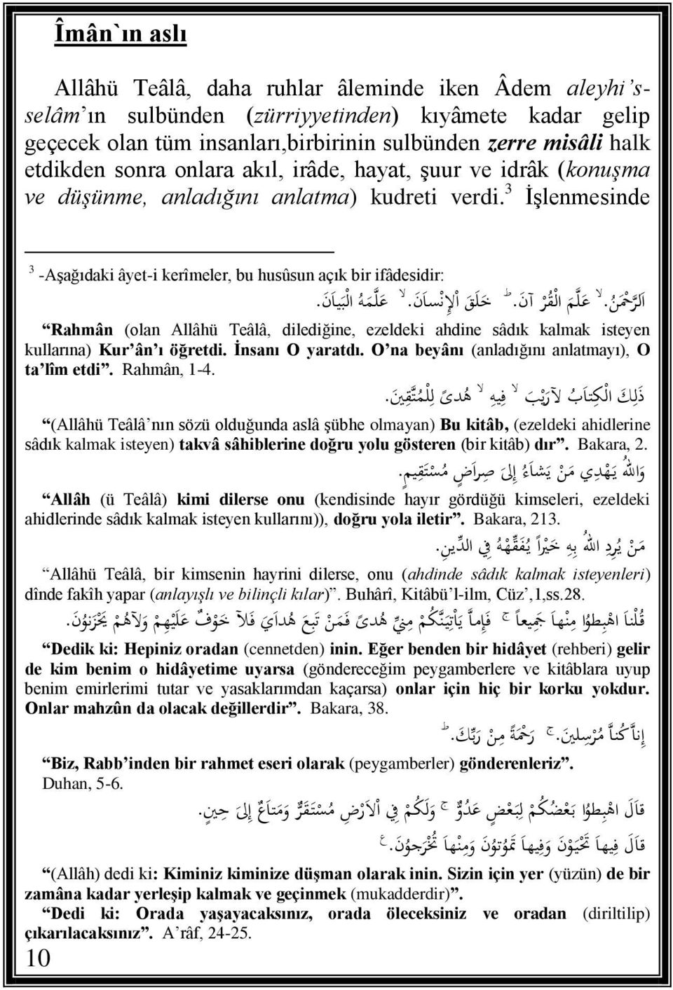 ع ل م ال ق ر آن. ال خ ل ق ا إل ن سا ن. ع ل م ه ال ب يا ن. Rahmân (olan Allâhü Teâlâ, dilediğine, ezeldeki ahdine sâdık kalmak isteyen kullarına) Kur ân ı öğretdi. İnsanı O yaratdı.