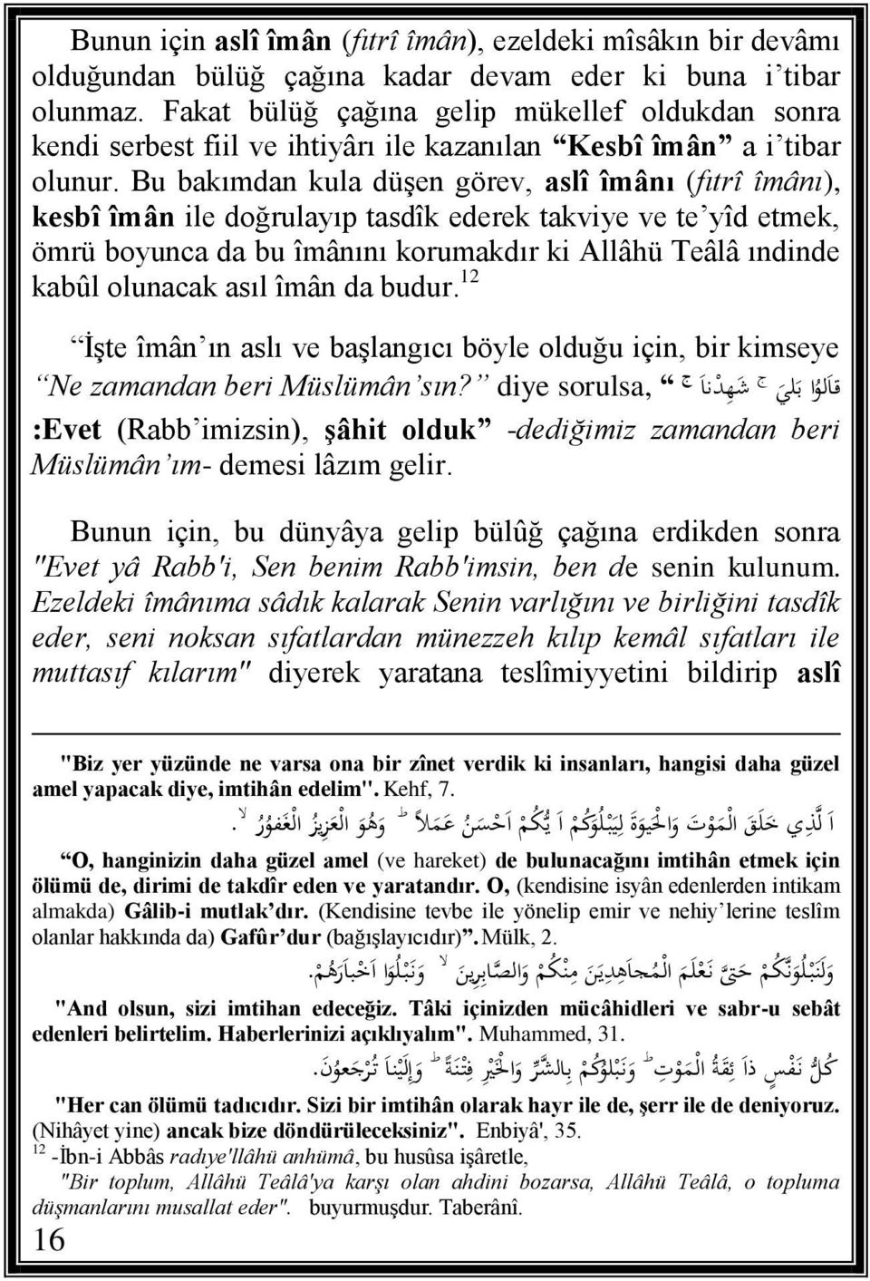 Bu bakımdan kula düşen görev, aslî îmânı (fıtrî îmânı), kesbî îmân ile doğrulayıp tasdîk ederek takviye ve te yîd etmek, ömrü boyunca da bu îmânını korumakdır ki Allâhü Teâlâ ındinde kabûl olunacak