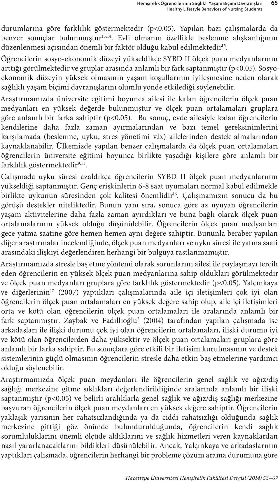 Öğrencilerin sosyo-ekonomik düzeyi yükseldikçe SYBD II ölçek puan medyanlarının arttığı görülmektedir ve gruplar arasında anlamlı bir fark saptanmıştır (p<0.05).