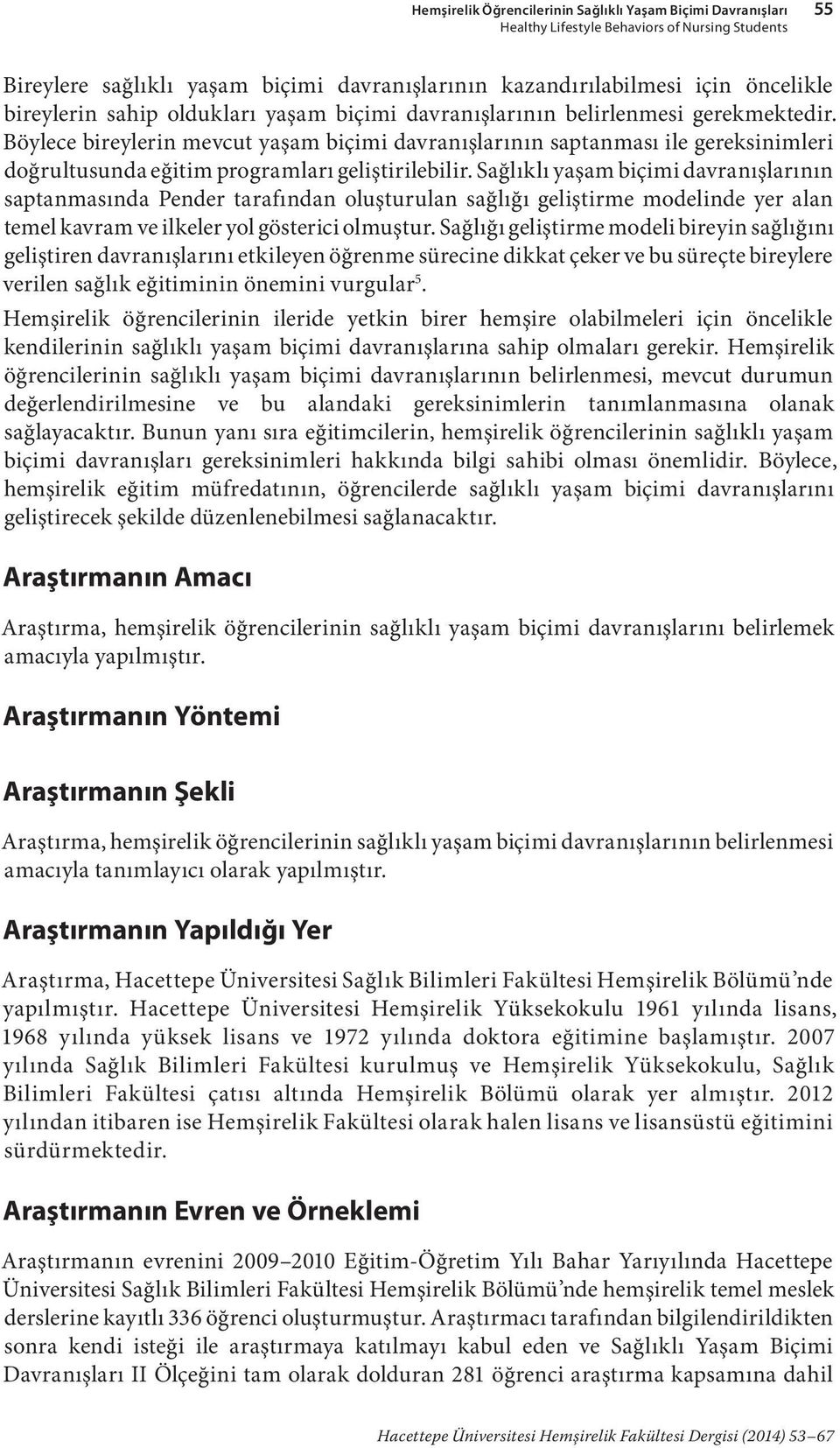 Böylece bireylerin mevcut yaşam biçimi davranışlarının saptanması ile gereksinimleri doğrultusunda eğitim programları geliştirilebilir.