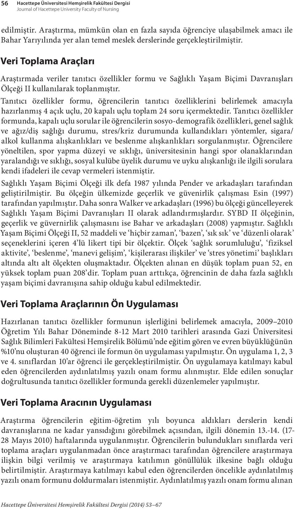 Veri Toplama Araçları Araştırmada veriler tanıtıcı özellikler formu ve Sağlıklı Yaşam Biçimi Davranışları Ölçeği II kullanılarak toplanmıştır.