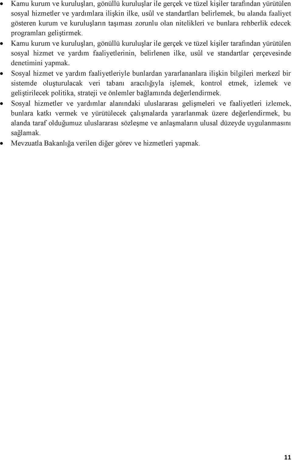 Kamu kurum ve kuruluşları, gönüllü kuruluşlar ile gerçek ve tüzel kişiler tarafından yürütülen sosyal hizmet ve yardım faaliyetlerinin, belirlenen ilke, usûl ve standartlar çerçevesinde denetimini