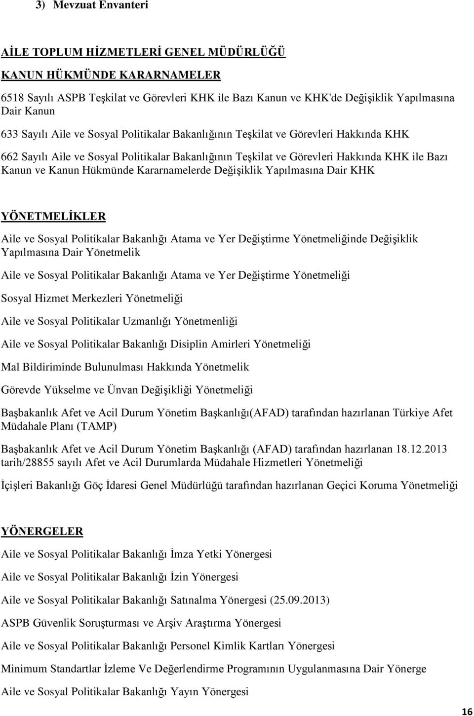 Hükmünde Kararnamelerde Değişiklik Yapılmasına Dair KHK YÖNETMELİKLER Aile ve Sosyal Politikalar Bakanlığı Atama ve Yer Değiştirme Yönetmeliğinde Değişiklik Yapılmasına Dair Yönetmelik Aile ve Sosyal