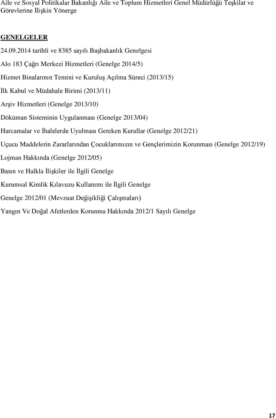 Arşiv Hizmetleri (Genelge 2013/10) Döküman Sisteminin Uygulanması (Genelge 2013/04) Harcamalar ve İhalelerde Uyulması Gereken Kurallar (Genelge 2012/21) Uçucu Maddelerin Zararlarından Çocuklarımızın