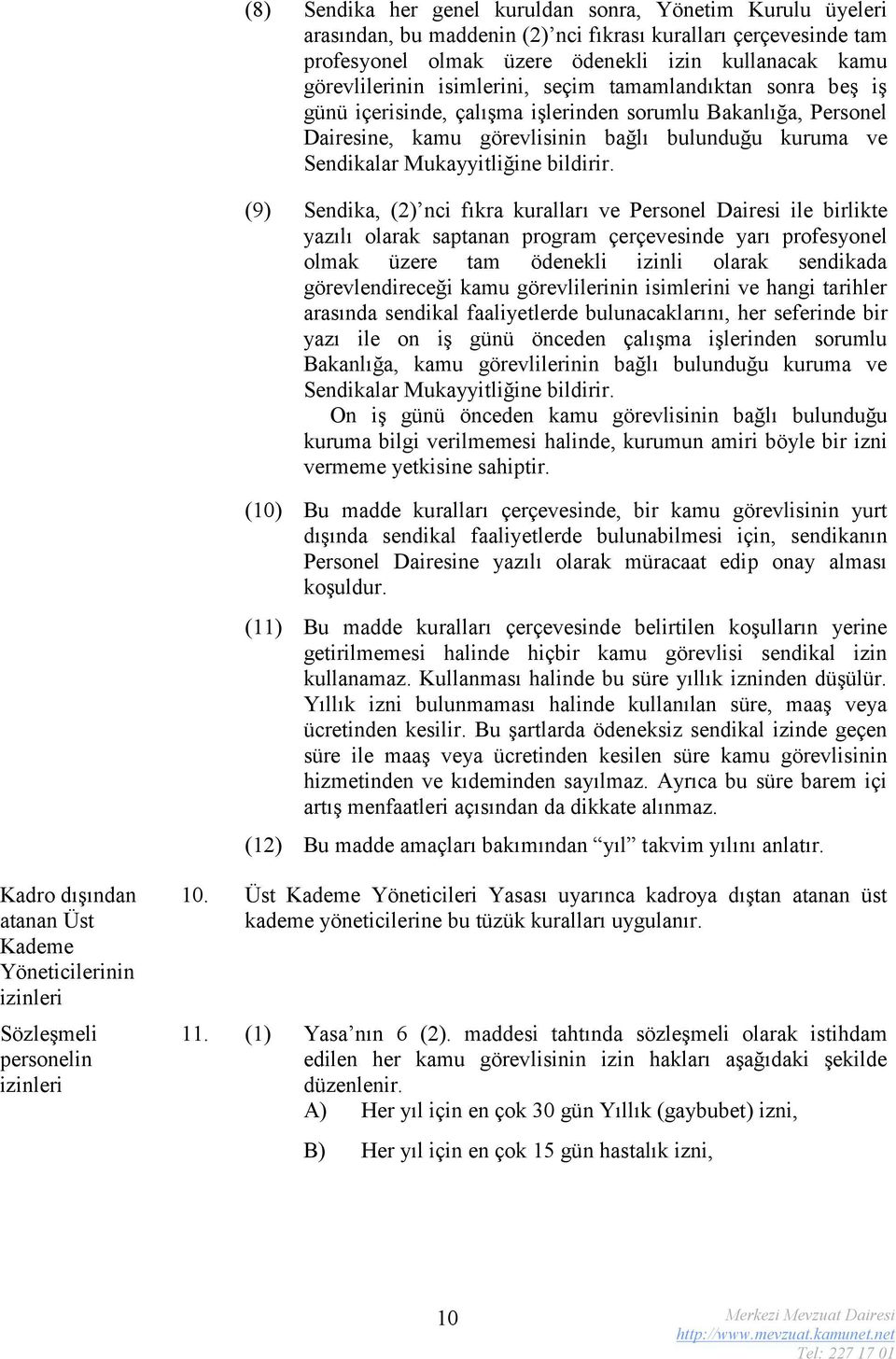 (9) Sendika, (2) nci fıkra kurallar ı ve Personel Dairesi ile birlikte yazılı olarak saptanan program çerçevesinde yarı profesyonel olmak üzere tam ödenekli izinli olarak sendikada görevlendireceği