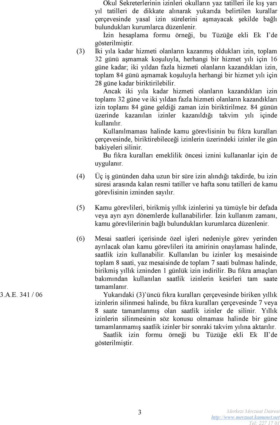 (3) İki yıla kadar hizmeti olanların kazanmış oldukları izin, toplam 32 günü aşmamak koşuluyla, herhangi bir hizmet yılı için 16 güne kadar; iki yıldan fazla hizmeti olanların kazandıkları izin,