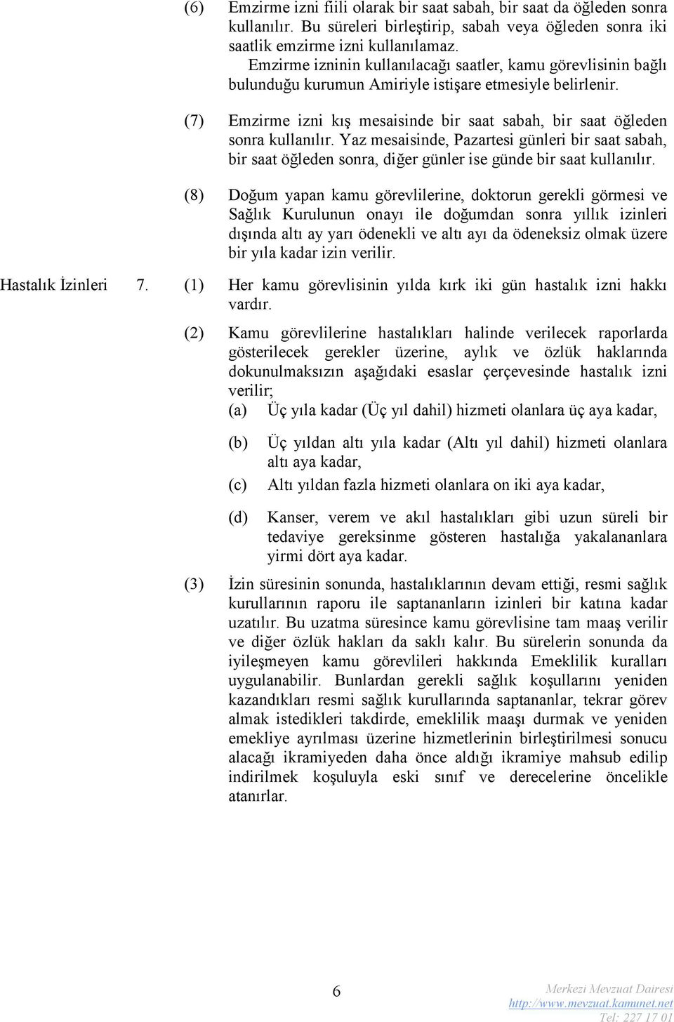 (7) Emzirme izni kış mesaisinde bir saat sabah, bir saat öğleden sonra kullanılır. Yaz mesaisinde, Pazartesi günleri bir saat sabah, bir saat öğleden sonra, diğer günler ise günde bir saat kullanılır.