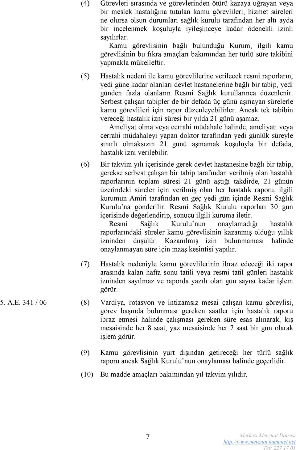 Kamu görevlisinin bağlı bulunduğu Kurum, ilgili kamu görevlisinin bu fıkra amaçları bakımından her türlü süre takibini yapmakla mükelleftir.