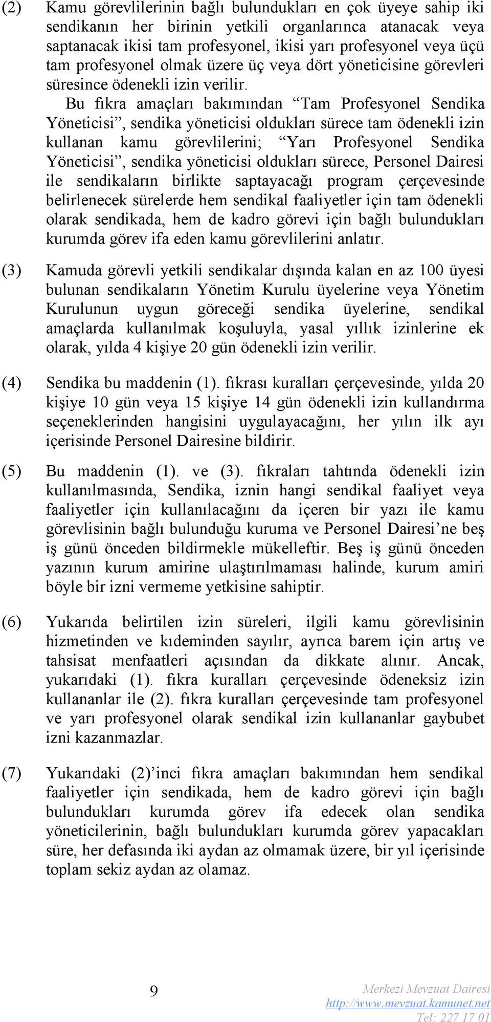 Bu fıkra amaçları bakımından Tam Profesyonel Sendika Yöneticisi, sendika yöneticisi oldukları sürece tam ödenekli izin kullanan kamu görevlilerini; Yarı Profesyonel Sendika Yöneticisi, sendika