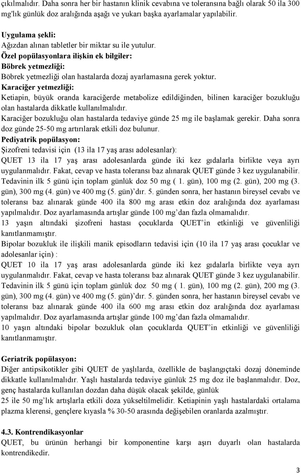 Karaciğer yetmezliği: Ketiapin, büyük oranda karaciğerde metabolize edildiğinden, bilinen karaciğer bozukluğu olan hastalarda dikkatle kullanılmalıdır.