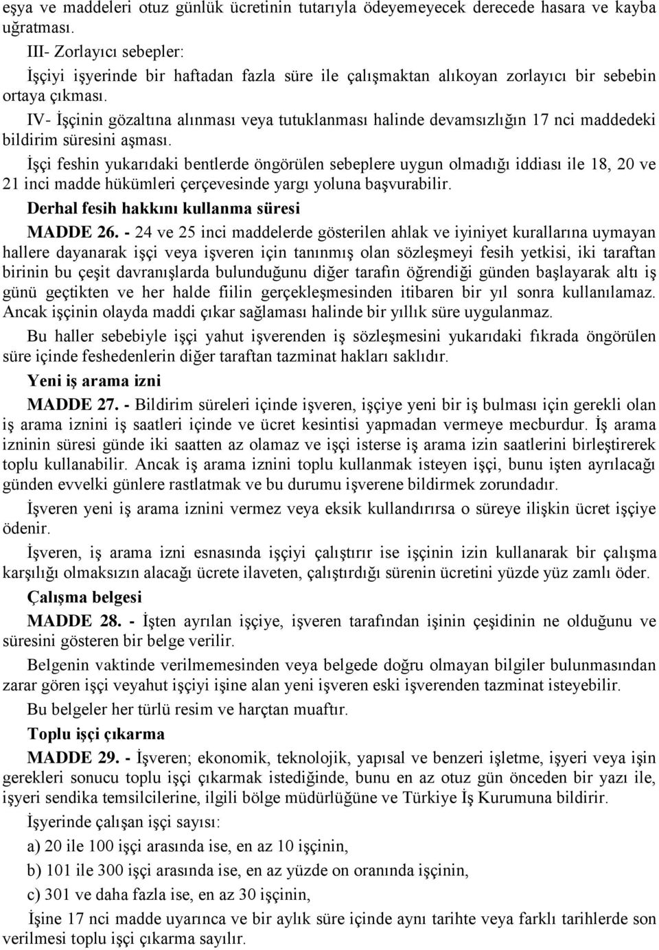 IV- İşçinin gözaltına alınması veya tutuklanması halinde devamsızlığın 17 nci maddedeki bildirim süresini aşması.