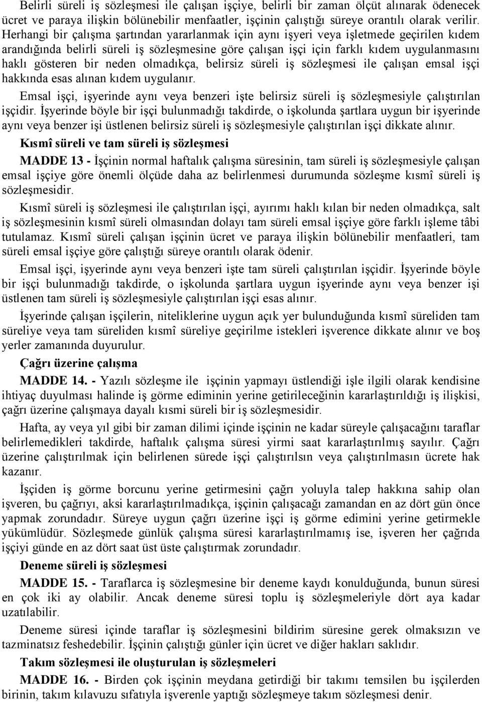 bir neden olmadıkça, belirsiz süreli iş sözleşmesi ile çalışan emsal işçi hakkında esas alınan kıdem uygulanır.