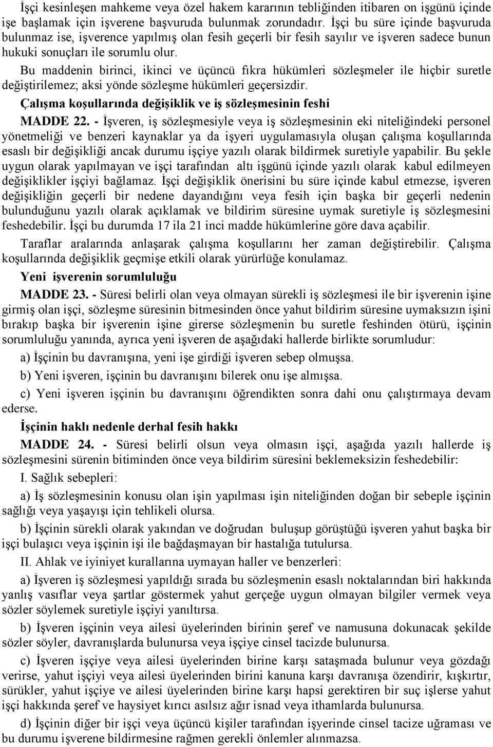 Bu maddenin birinci, ikinci ve üçüncü fıkra hükümleri sözleşmeler ile hiçbir suretle değiştirilemez; aksi yönde sözleşme hükümleri geçersizdir.