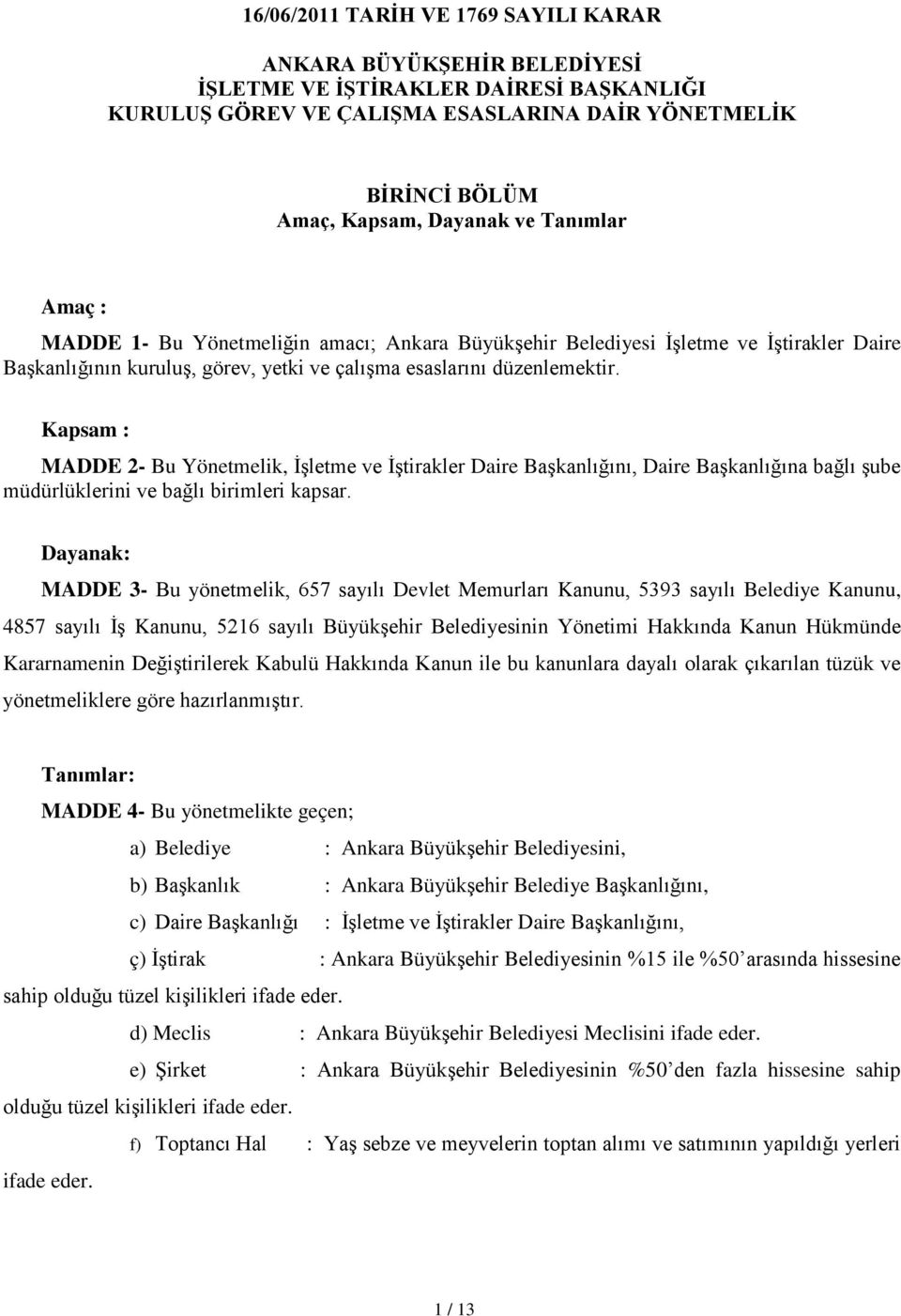 Kapsam : MADDE 2- Bu Yönetmelik, İşletme ve İştirakler Daire Başkanlığını, Daire Başkanlığına bağlı şube müdürlüklerini ve bağlı birimleri kapsar.