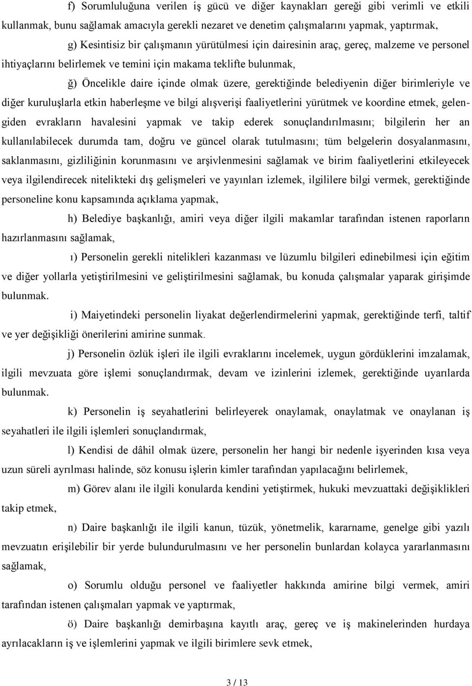 belediyenin diğer birimleriyle ve diğer kuruluşlarla etkin haberleşme ve bilgi alışverişi faaliyetlerini yürütmek ve koordine etmek, gelengiden evrakların havalesini yapmak ve takip ederek