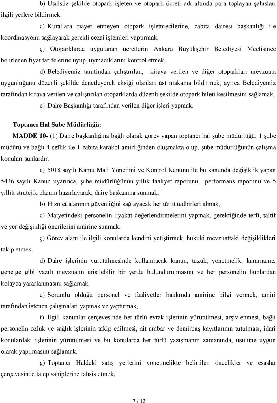 etmek, d) Belediyemiz tarafından çalıştırılan, kiraya verilen ve diğer otoparkları mevzuata uygunluğunu düzenli şekilde denetleyerek eksiği olanları üst makama bildirmek, ayrıca Belediyemiz