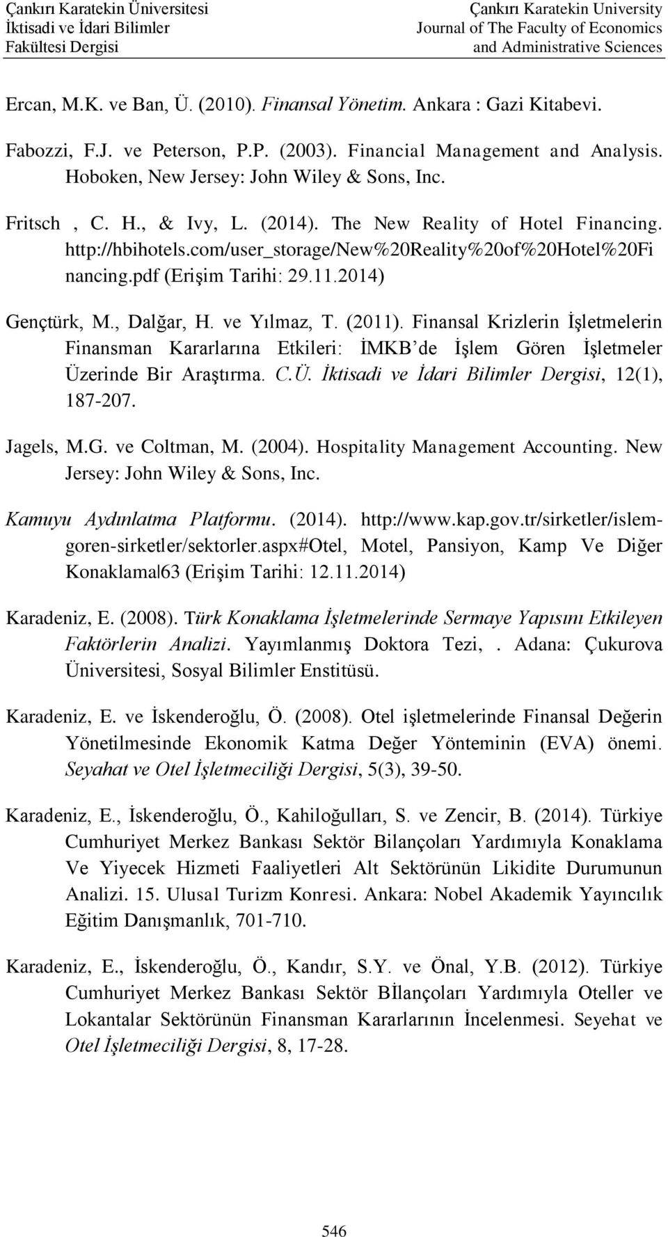 ve Yılmaz, T. (2011). Finansal Krizlerin İşletmelerin Finansman Kararlarına Etkileri: İMKB de İşlem Gören İşletmeler Üzerinde Bir Araştırma. C.Ü. Dergisi, 12(1), 187-207. Jagels, M.G. ve Coltman, M.