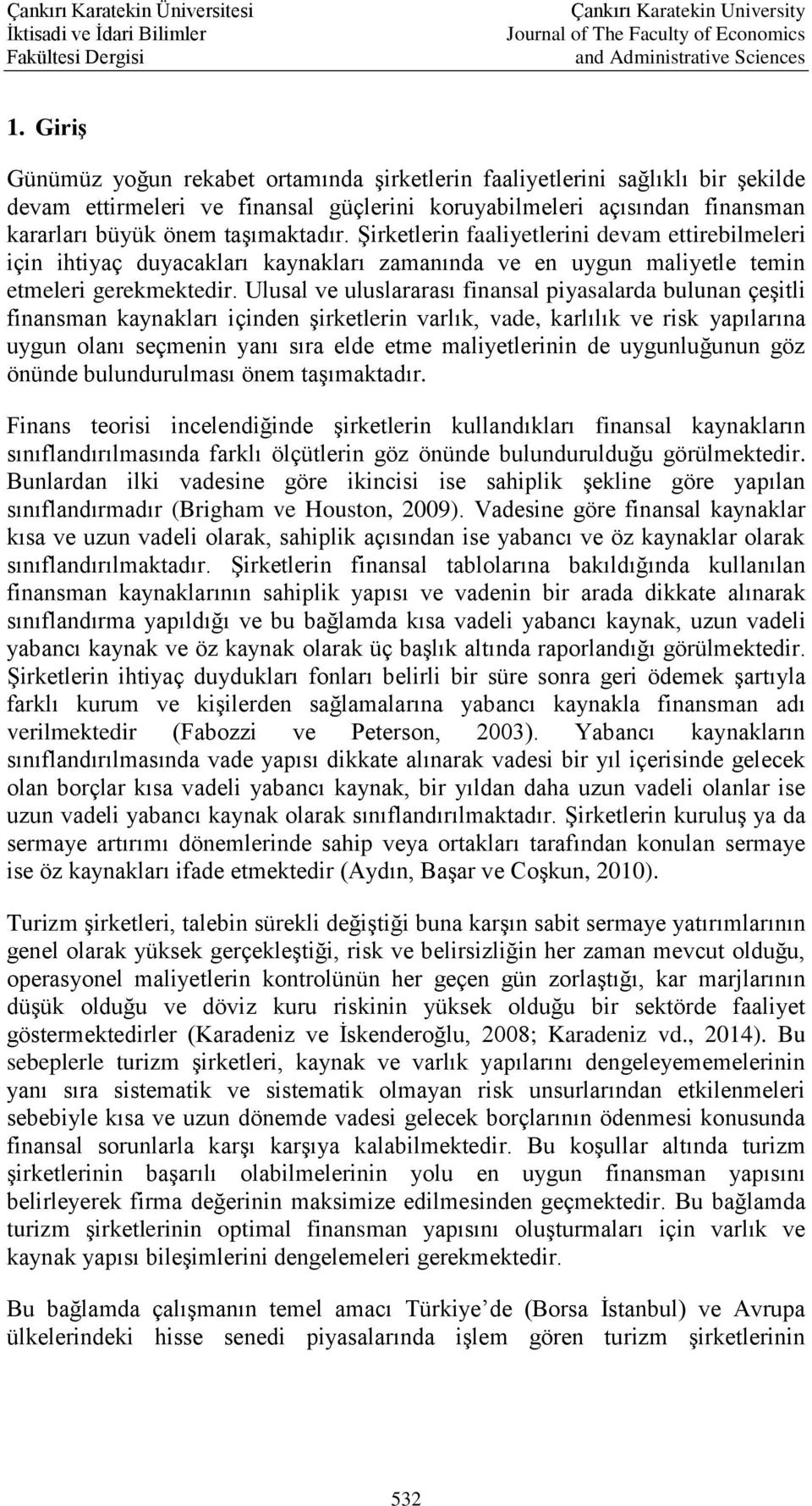 Ulusal ve uluslararası finansal piyasalarda bulunan çeşitli finansman kaynakları içinden şirketlerin varlık, vade, karlılık ve risk yapılarına uygun olanı seçmenin yanı sıra elde etme maliyetlerinin