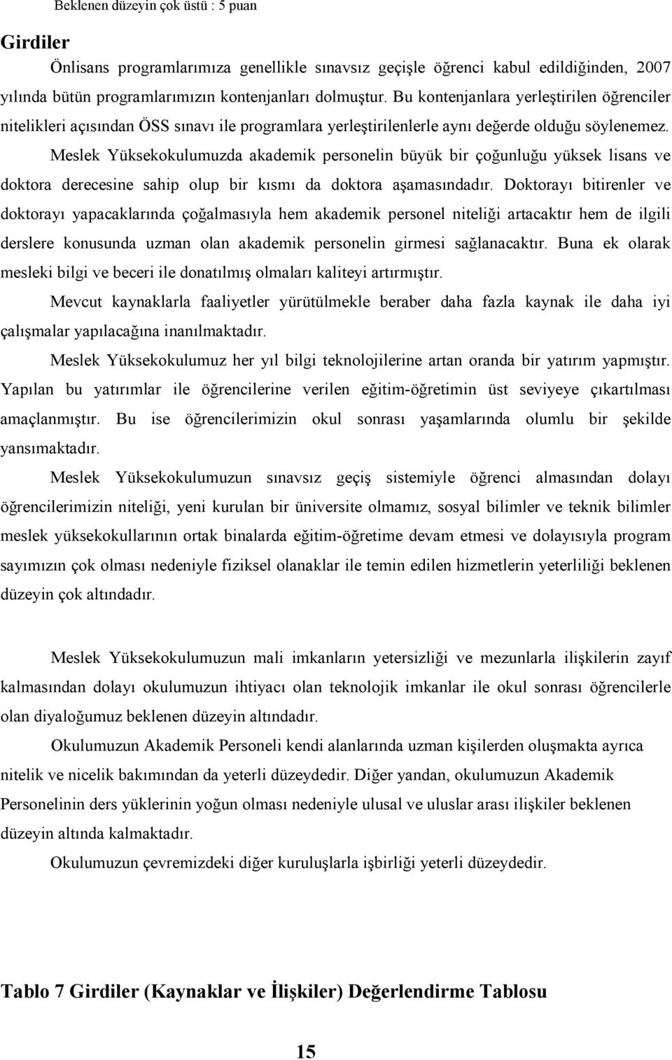 Meslek Yüksekokulumuzda akademik personelin büyük bir çoğunluğu yüksek lisans ve doktora derecesine sahip olup bir kısmı da doktora aşamasındadır.