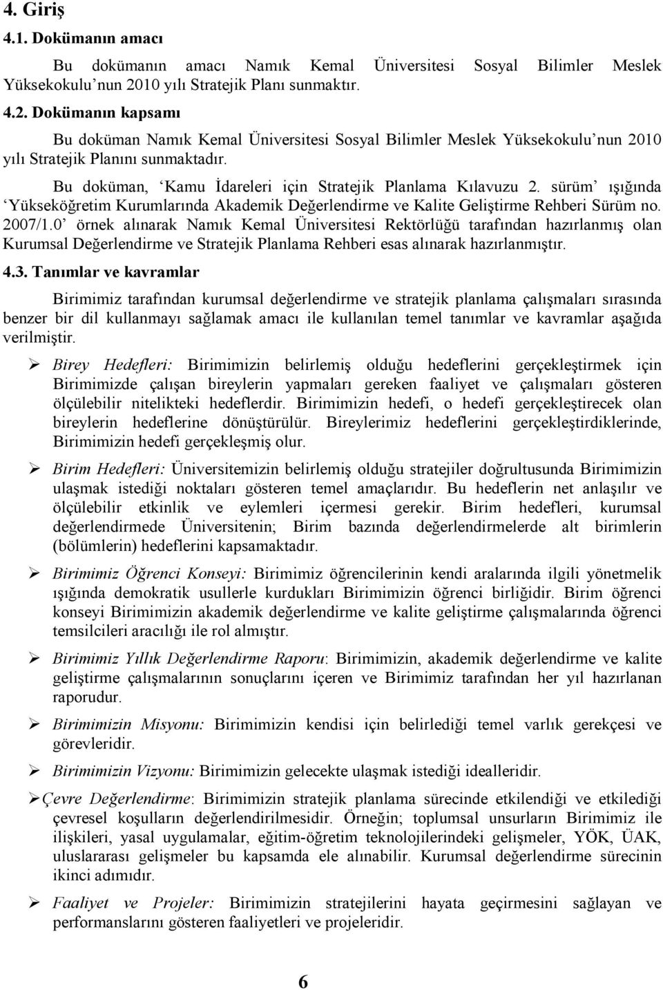 Bu doküman, Kamu Đdareleri için Stratejik Planlama Kılavuzu 2. sürüm ışığında Yükseköğretim Kurumlarında Akademik Değerlendirme ve Kalite Geliştirme Rehberi Sürüm no. 2007/1.