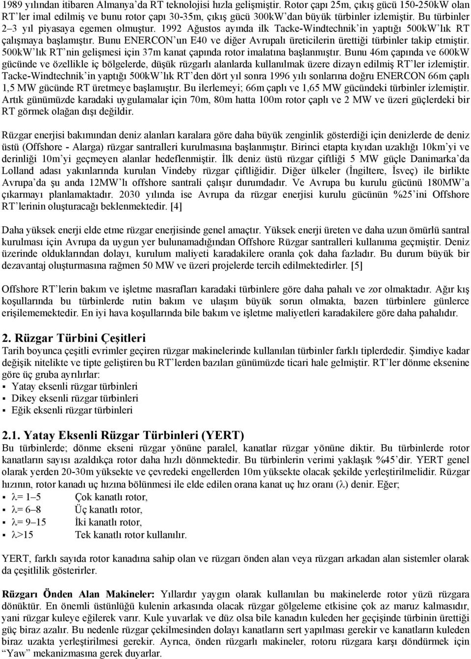 1992 Ağustos ayında ilk Tacke-Windtechnik in yaptığı 500kW lık RT çalışmaya başlamıştır. Bunu ENERCON un E40 ve diğer Avrupalı üreticilerin ürettiği türbinler takip etmiştir.