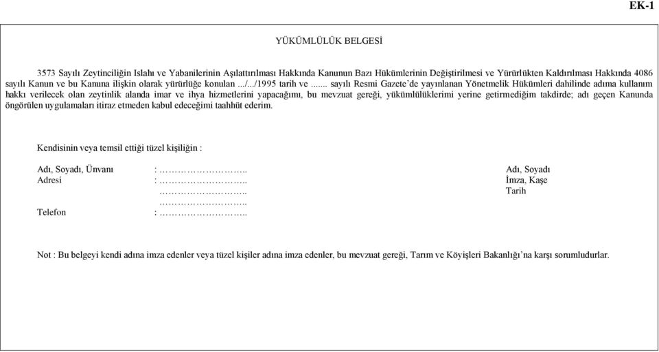 .. sayılı Resmi Gazete de yayınlanan Yönetmelik Hükümleri dahilinde adıma kullanım hakkı verilecek olan zeytinlik alanda imar ve ihya hizmetlerini yapacağımı, bu mevzuat gereği, yükümlülüklerimi