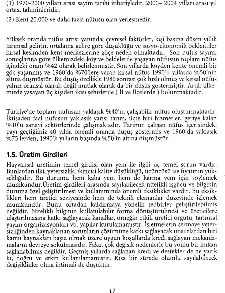 neden olmaktadır. Son nüfus sayımı sonuçlarına göre ülkemizdeki köy ve beldelerde yaşayan nüfusun toplam nüfus içindeki oranı %42 olarak belirlenmiştir.