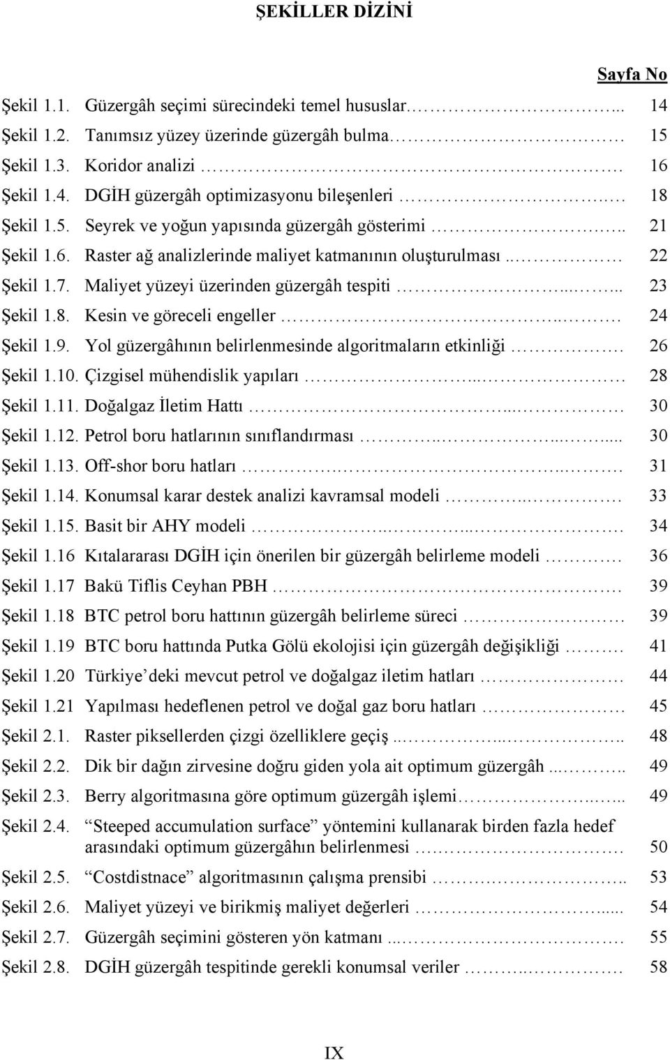 ..... 23 Şekil 1.8. Kesin ve göreceli engeller... 24 Şekil 1.9. Yol güzergâhının belirlenmesinde algoritmaların etkinliği. 26 Şekil 1.10. Çizgisel mühendislik yapıları... 28 Şekil 1.11.