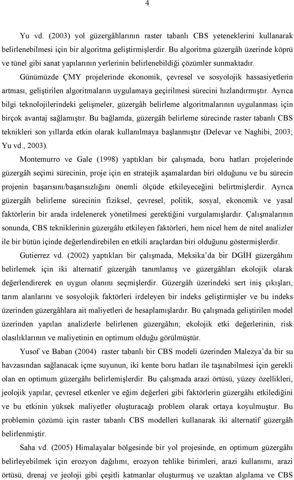 Günümüzde ÇMY projelerinde ekonomik, çevresel ve sosyolojik hassasiyetlerin artması, geliştirilen algoritmaların uygulamaya geçirilmesi sürecini hızlandırmıştır.