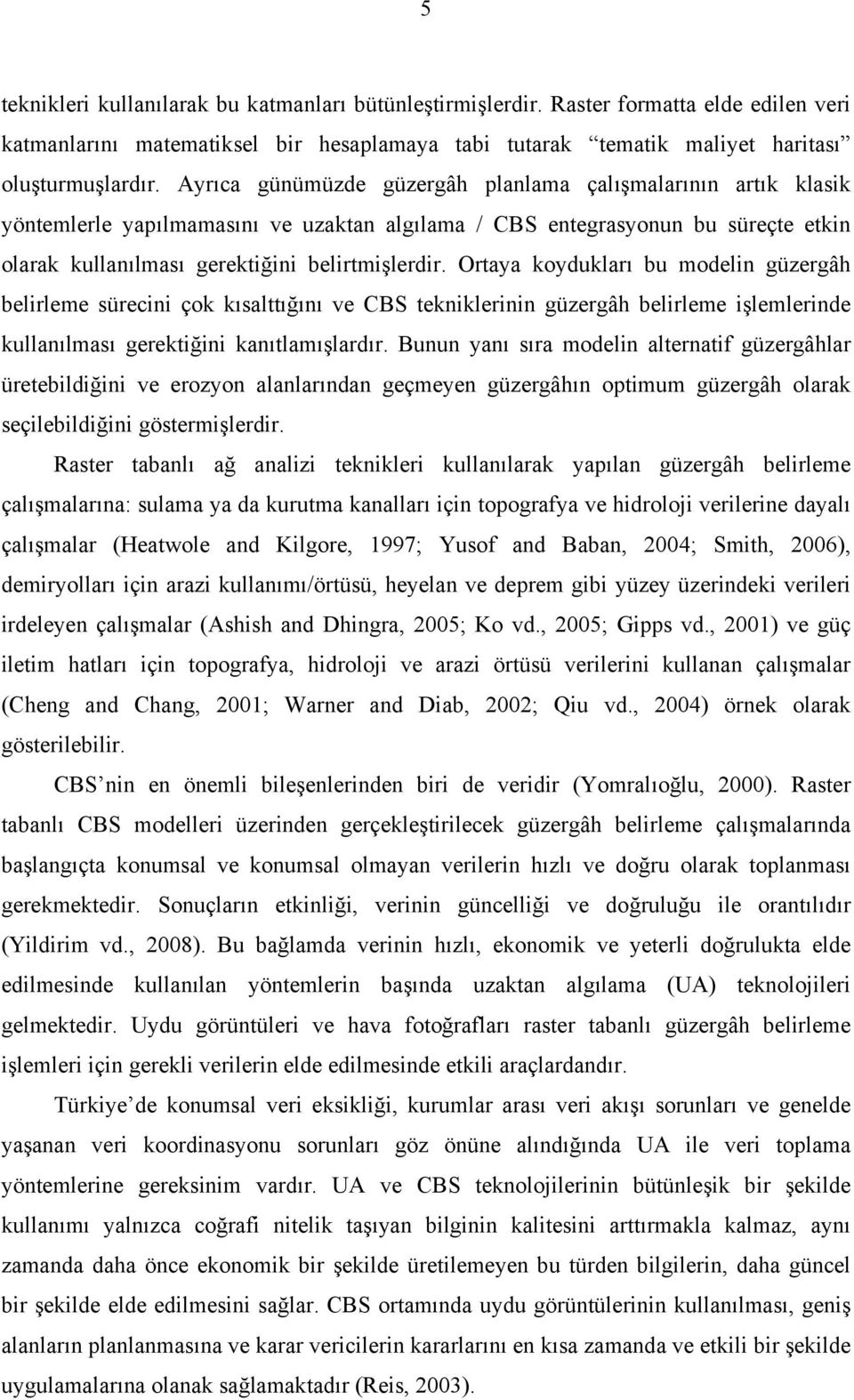 Ortaya koydukları bu modelin güzergâh belirleme sürecini çok kısalttığını ve CBS tekniklerinin güzergâh belirleme işlemlerinde kullanılması gerektiğini kanıtlamışlardır.