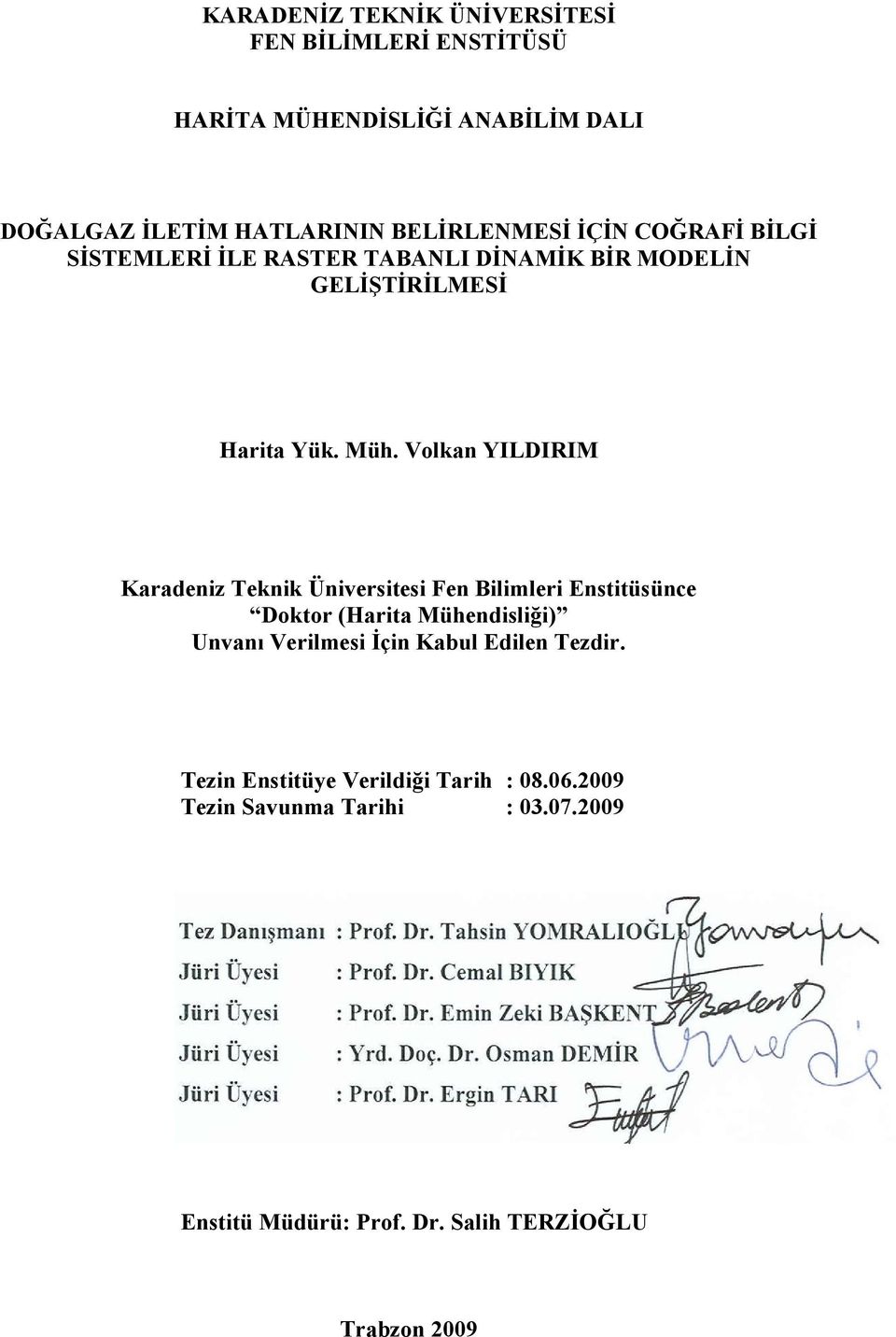 Volkan YILDIRIM Karadeniz Teknik Üniversitesi Fen Bilimleri Enstitüsünce Doktor (Harita Mühendisliği) Unvanı Verilmesi İçin Kabul Edilen Tezdir.