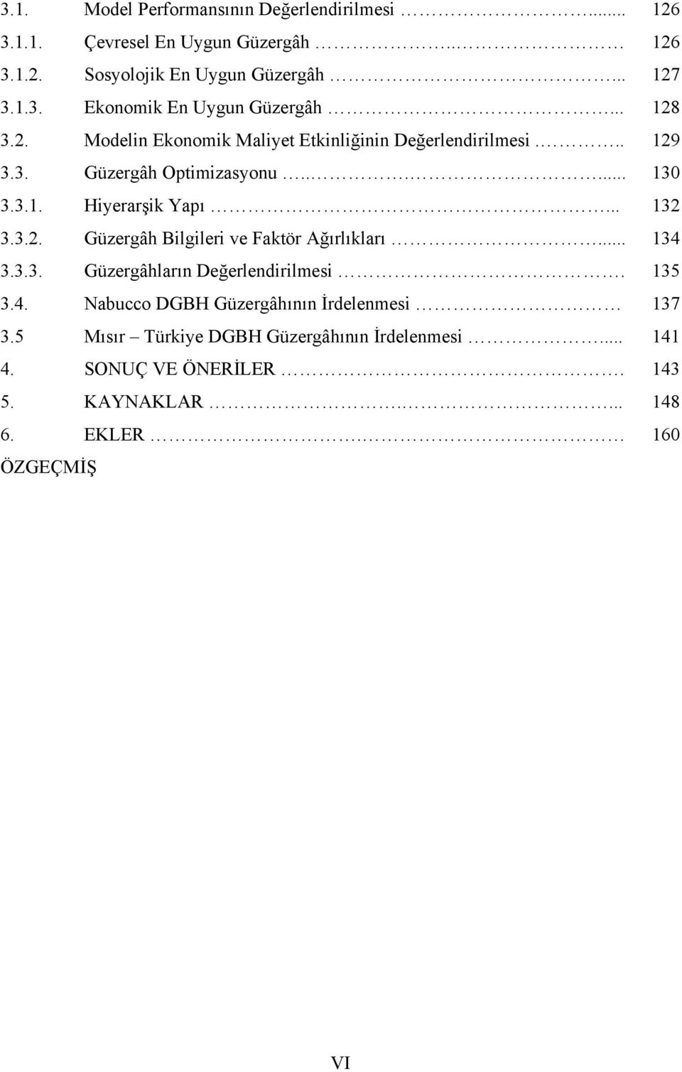 3.2. Güzergâh Bilgileri ve Faktör Ağırlıkları... 134 3.3.3. Güzergâhların Değerlendirilmesi. 135 3.4. Nabucco DGBH Güzergâhının İrdelenmesi 137 3.