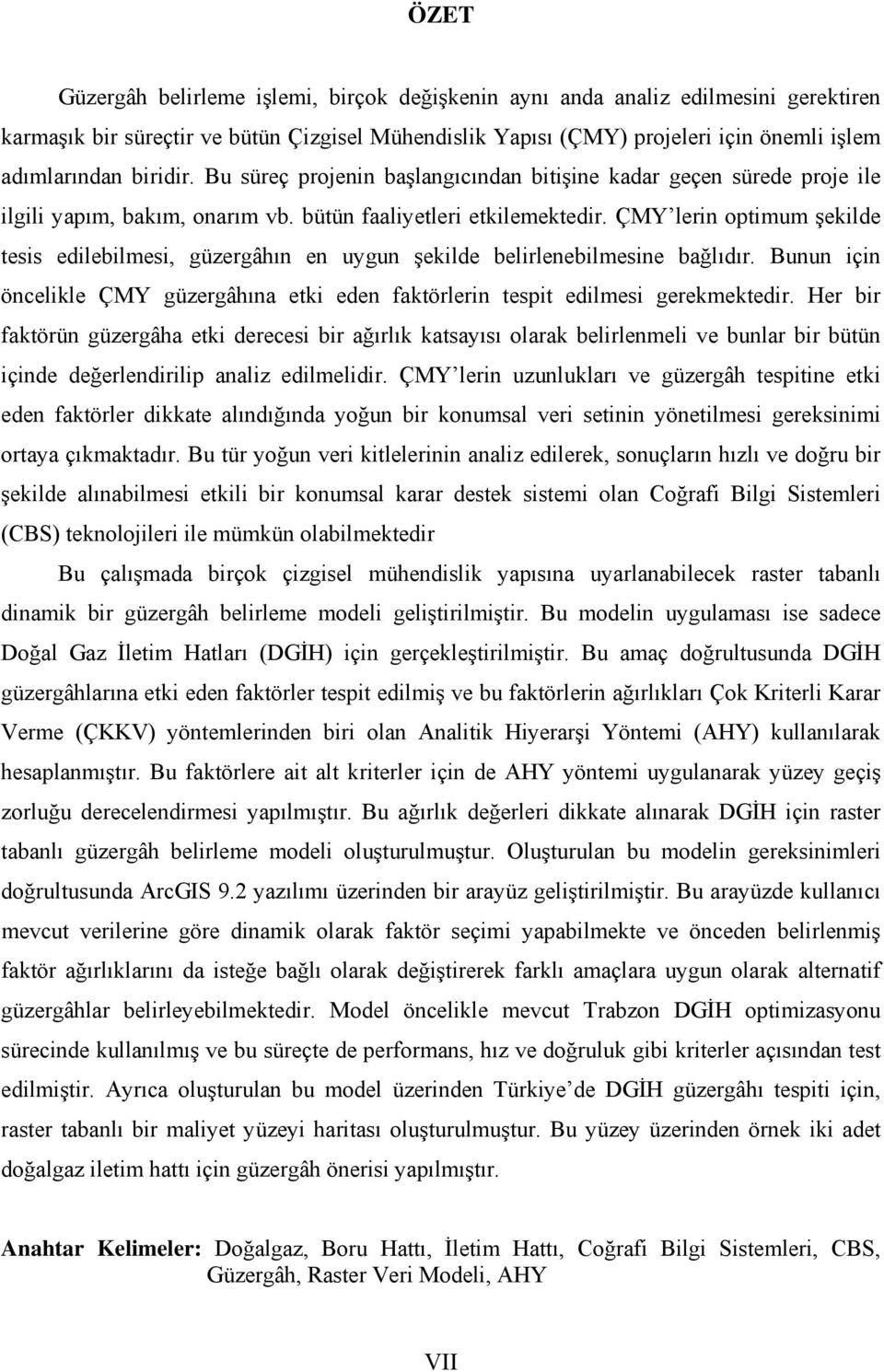 ÇMY lerin optimum şekilde tesis edilebilmesi, güzergâhın en uygun şekilde belirlenebilmesine bağlıdır. Bunun için öncelikle ÇMY güzergâhına etki eden faktörlerin tespit edilmesi gerekmektedir.