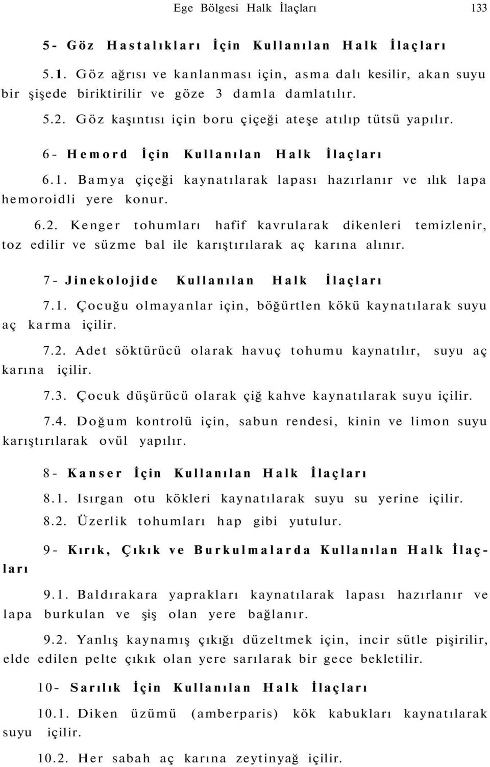 Kenger tohumları hafif kavrularak dikenleri temizlenir, toz edilir ve süzme bal ile karıştırılarak aç karına alınır. 7- Jinekolojide Kullanılan Halk İlaçları 7.1.