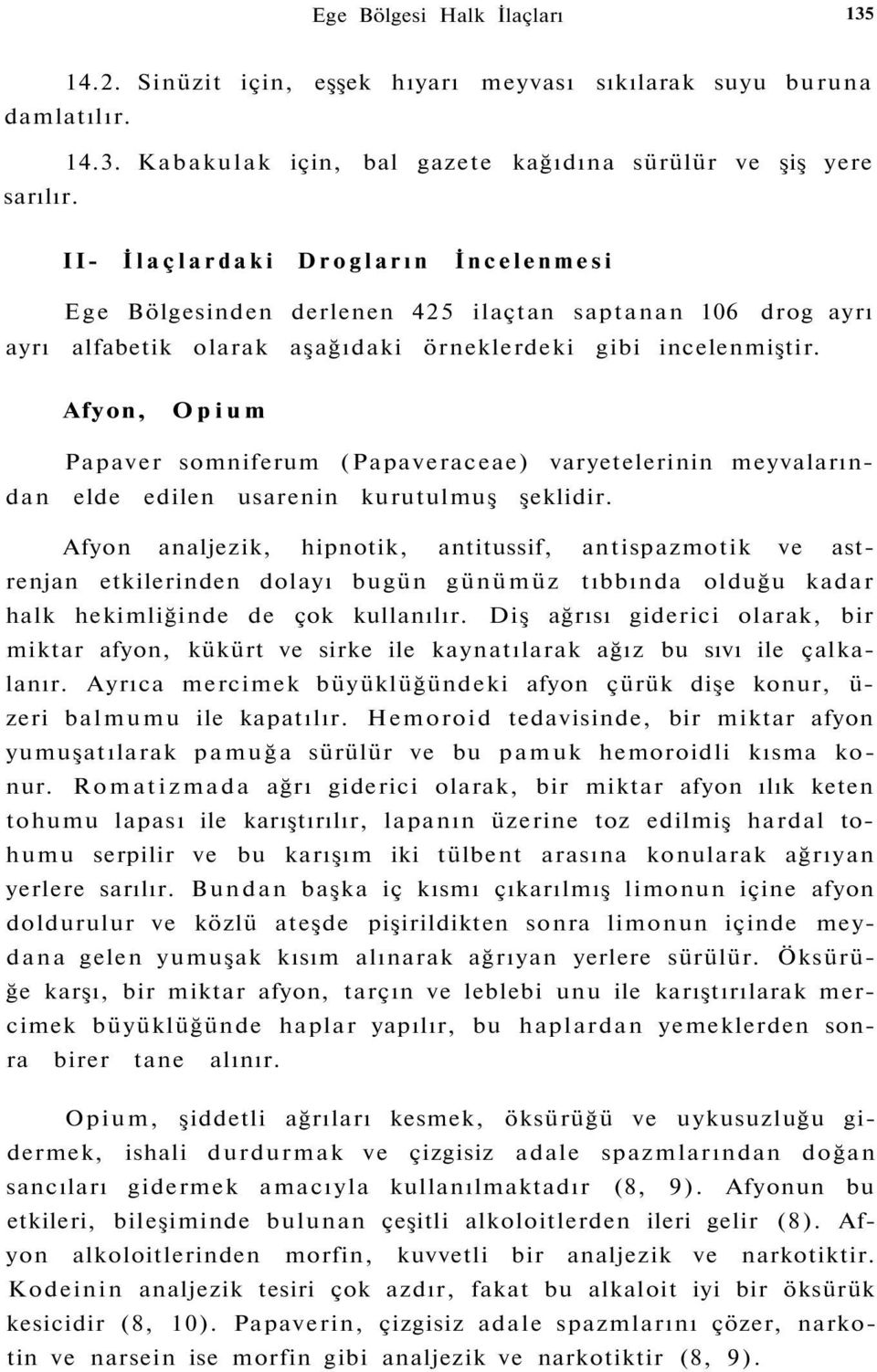 Afyon, Opium Papaver somniferum (Papaveraceae) varyetelerinin meyvalarından elde edilen usarenin kurutulmuş şeklidir.