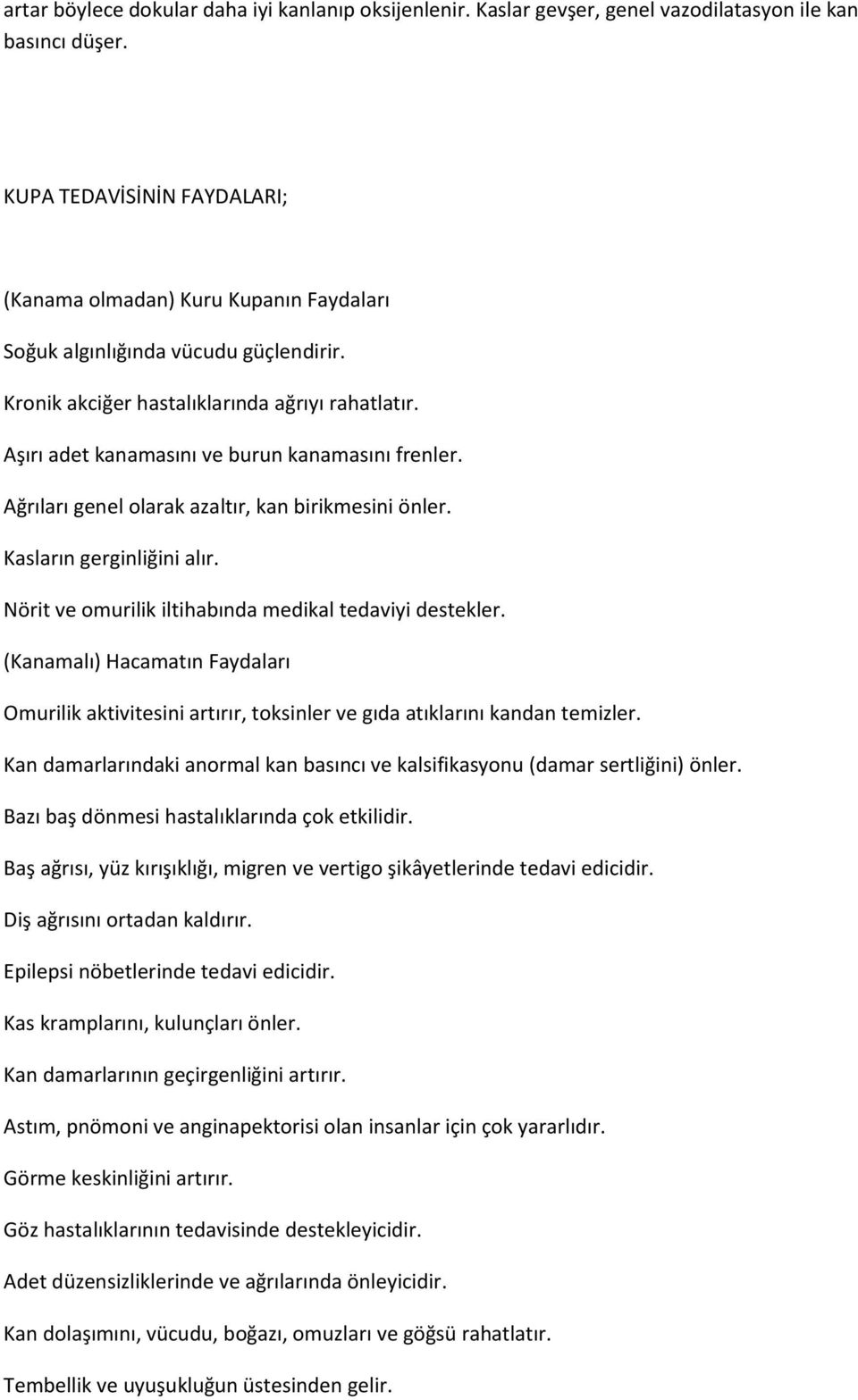 Aşırı adet kanamasını ve burun kanamasını frenler. Ağrıları genel olarak azaltır, kan birikmesini önler. Kasların gerginliğini alır. Nörit ve omurilik iltihabında medikal tedaviyi destekler.