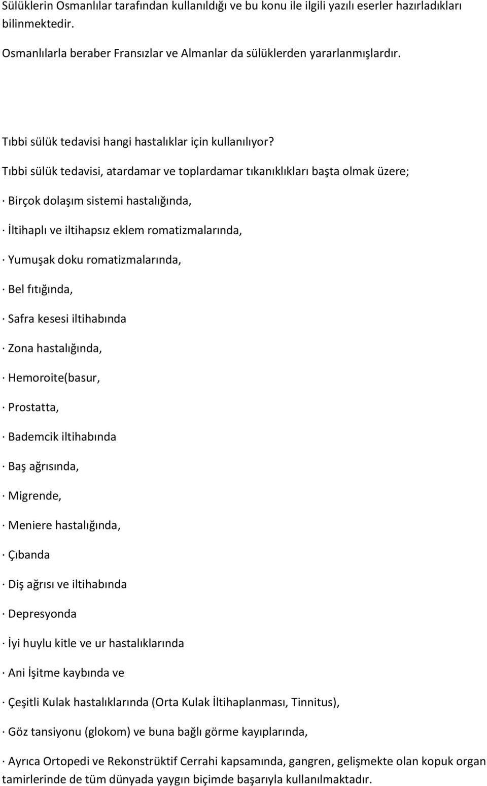 Tıbbi sülük tedavisi, atardamar ve toplardamar tıkanıklıkları başta olmak üzere; Birçok dolaşım sistemi hastalığında, İltihaplı ve iltihapsız eklem romatizmalarında, Yumuşak doku romatizmalarında,