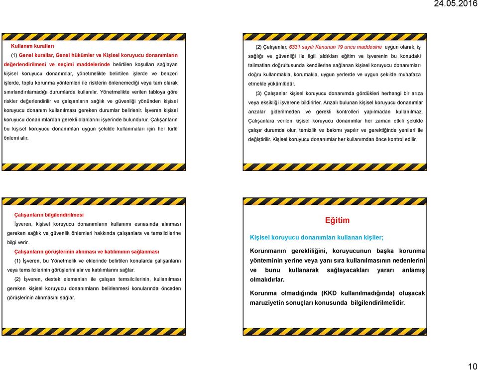 Yönetmelikte verilen tabloya göre riskler değerlendirilir ve çalışanların sağlık ve güvenliği yönünden kişisel koruyucu donanım kullanılması gereken durumlar belirlenir.