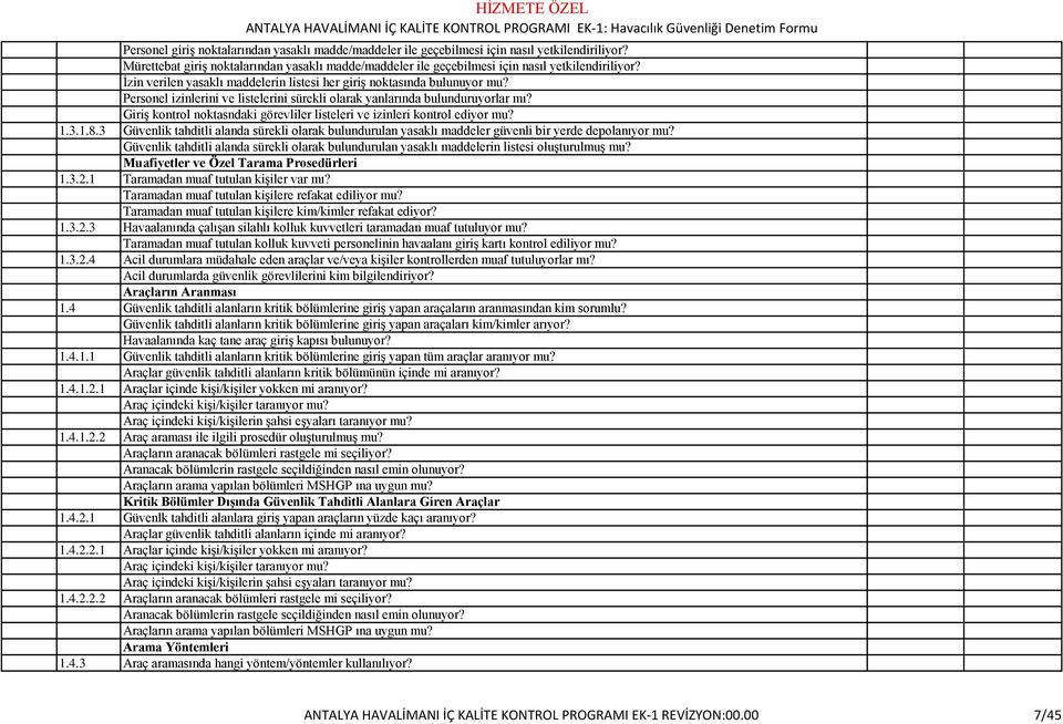 Giriş kontrol noktasndaki görevliler listeleri ve izinleri kontrol ediyor mu? 1.3.1.8.3 Güvenlik tahditli alanda sürekli olarak bulundurulan yasaklı maddeler güvenli bir yerde depolanıyor mu?