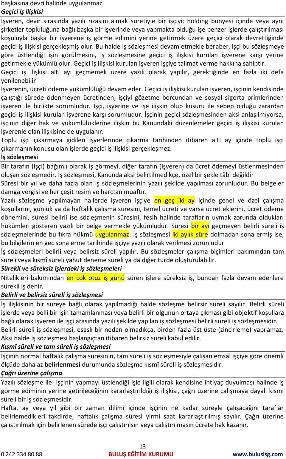 benzer işlerde çalıştırılması koşuluyla başka bir işverene iş görme edimini yerine getirmek üzere geçici olarak devrettiğinde geçici iş ilişkisi gerçekleşmiş olur.