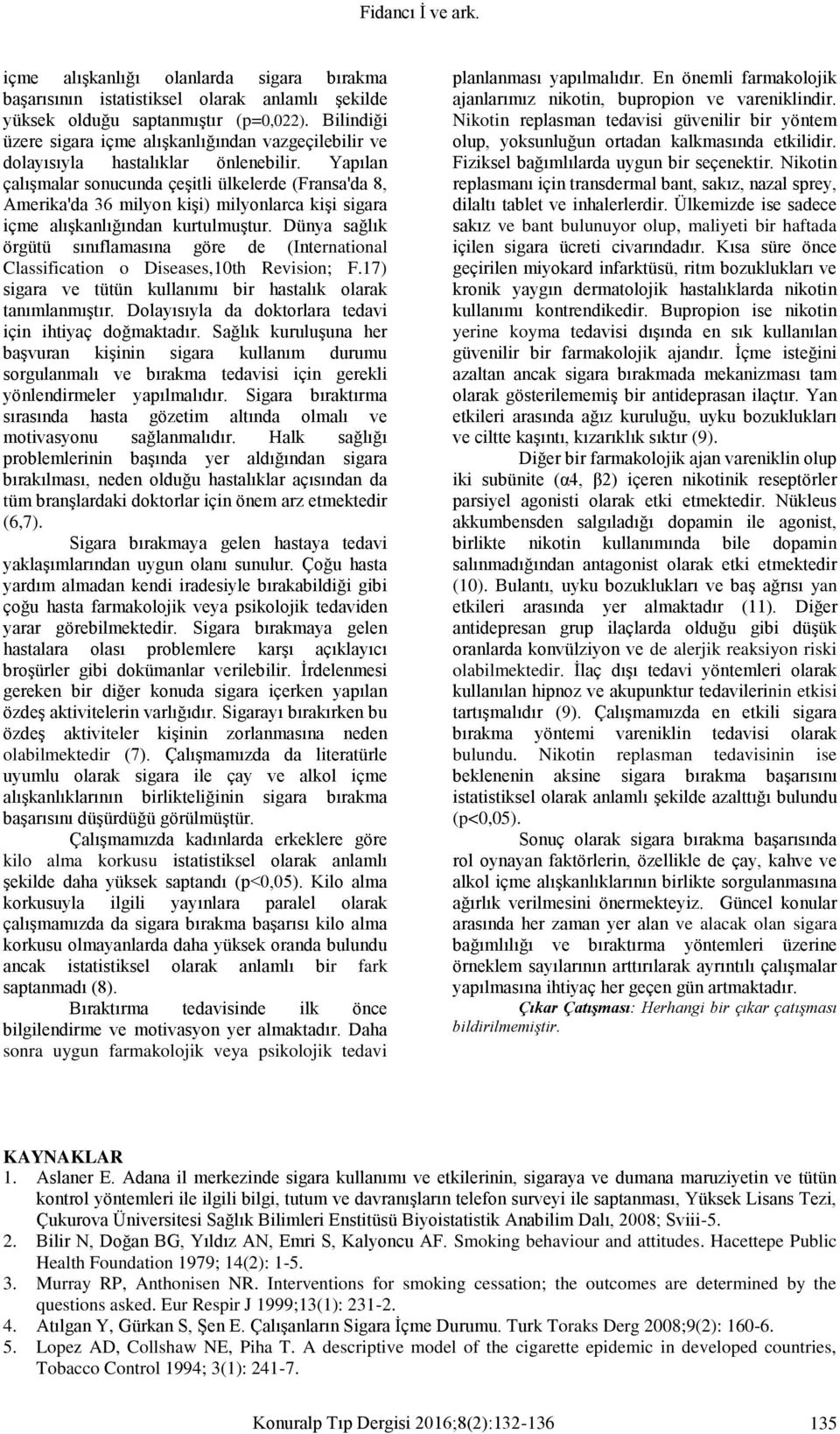 Yaılan çalışmalar sonucunda çeşitli ülkelerde (Fransa'da 8, Amerika'da 36 milyon kişi) milyonlarca kişi sigara içme alışkanlığından kurtulmuştur.