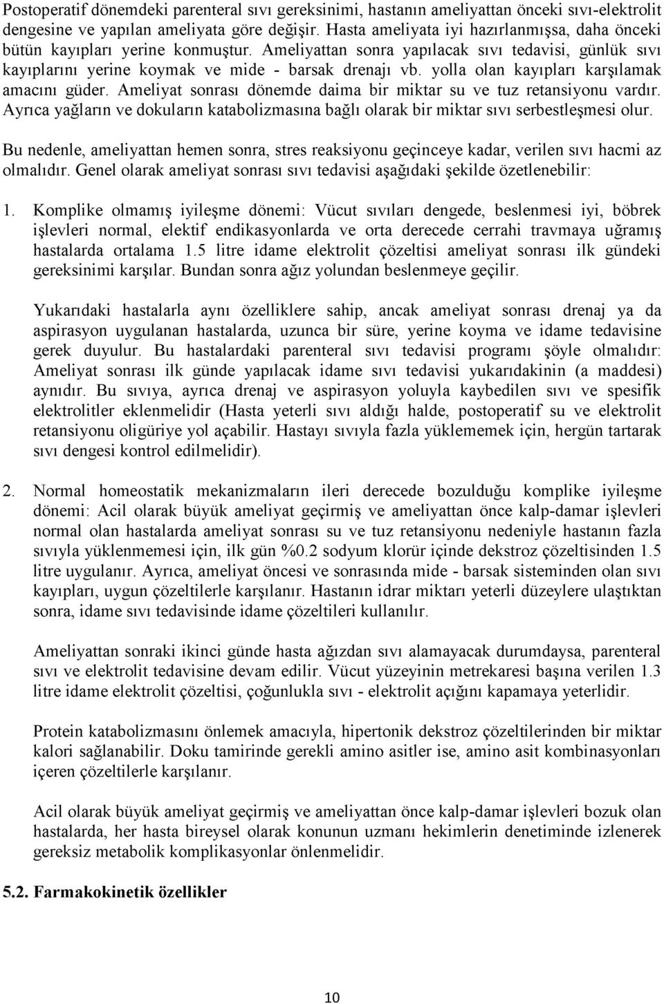 yolla olan kayıpları karşılamak amacını güder. Am eliyat sonrası dönemde daima bir miktar su ve tuz retansiyonu vardır.