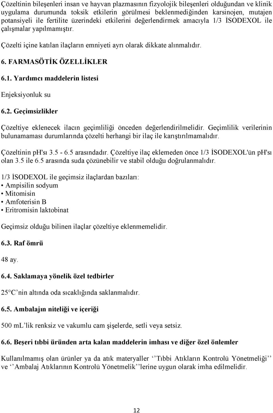 FA R M A SÖ T İK Ö Z E L L İK L E R 6.1. Y ardım cı m addelerin listesi Enjeksiyonluk su 6.2. G eçim sizlikler Çözeltiye eklenecek ilacın geçim liliği önceden değerlendirilmelidir.