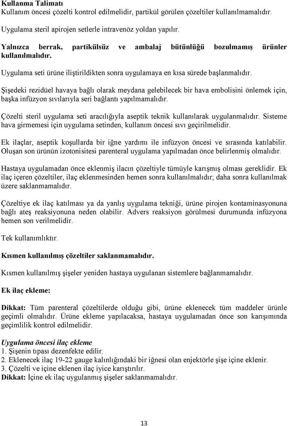 Şişedeki rezidüel havaya bağlı olarak meydana gelebilecek bir hava embolisini önlemek için, başka infüzyon sıvılarıyla seri bağlantı yapılmamalıdır.