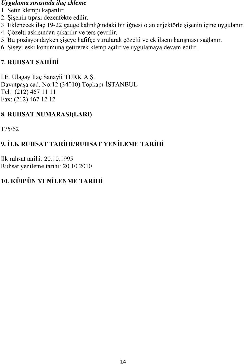 Bu pozisyondayken şişeye hafifçe vurularak çözelti ve ek ilacın karışması sağlanır. 6. Şişeyi eski konumuna getirerek klemp açılır ve uygulam aya devam edilir. 7. R U H SA T SA H İBİ İ.E.